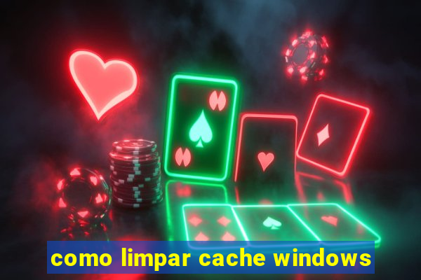 como limpar cache windows